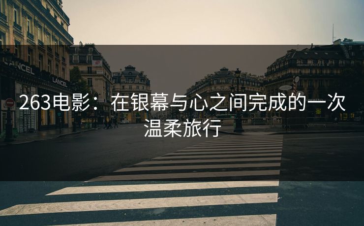 263电影：在银幕与心之间完成的一次温柔旅行